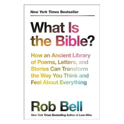 "What Is the Bible?: How an Ancient Library of Poems, Letters, and Stories Can Transform the Way