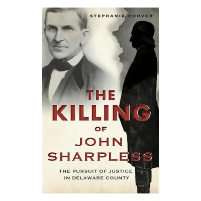 "The Killing of John Sharpless: The Pursuit of Justice in Delaware County" - "" ("Hoover Stephan