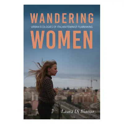 "Wandering Women: Urban Ecologies of Italian Feminist Filmmaking" - "" ("Di Bianco Laura")(Paper