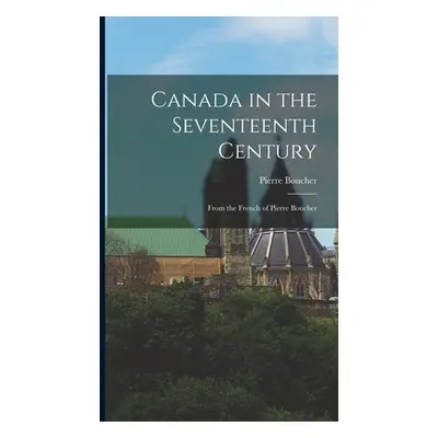 "Canada in the Seventeenth Century: From the French of Pierre Boucher" - "" ("Boucher Pierre")(P