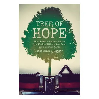 "Tree of Hope: Anne Frank's Father Shares His Wisdom With An American Teen and the World" - "" (