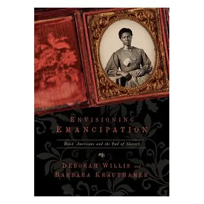 "Envisioning Emancipation: Black Americans and the End of Slavery" - "" ("Willis Deborah")(Paper