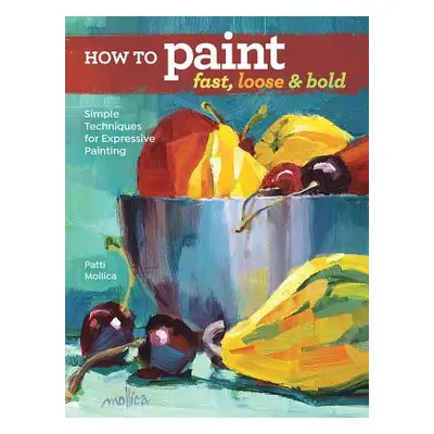 "How to Paint Fast, Loose and Bold: Simple Techniques for Expressive Painting" - "" ("Mollica Pa