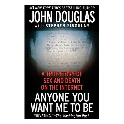 "Anyone You Want Me to Be: A True Story of Sex and Death on the Internet" - "" ("Douglas John E.