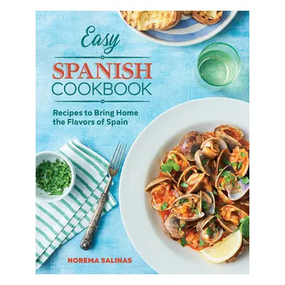 "Easy Spanish Cookbook: Recipes to Bring Home the Flavors of Spain" - "" ("Salinas Norema")(Pape