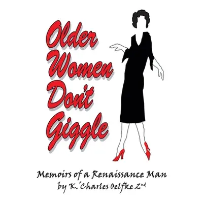 "Older Women Don't Giggle: Memoirs of a Renaissance Man" - "" ("Oelfke 2nd K. 'charles")(Paperba