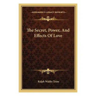 "The Secret, Power, and Effects of Love" - "" ("Trine Ralph Waldo")(Paperback)