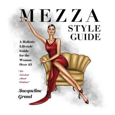 "Mezza Style Guide: A Holistic Lifestyle Guide for the Woman over Forty-Five" - "" ("Grund Jacqu