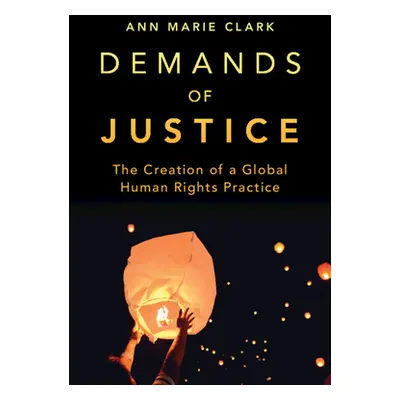 "Demands of Justice: The Creation of a Global Human Rights Practice" - "" ("Clark Ann Marie")(Pe