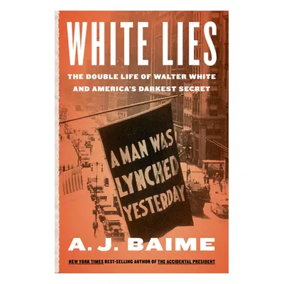 "White Lies: The Double Life of Walter F. White and America's Darkest Secret" - "" ("Baime A. J.