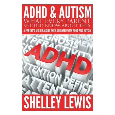 "ADHD and Autism: What Every Parent Should Know about This: A Parent's Aid in Raising Their Chil