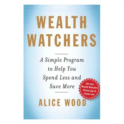 "Wealth Watchers: A Simple Program to Help You Spend Less and Save More" - "" ("Wood Alice")(Pap