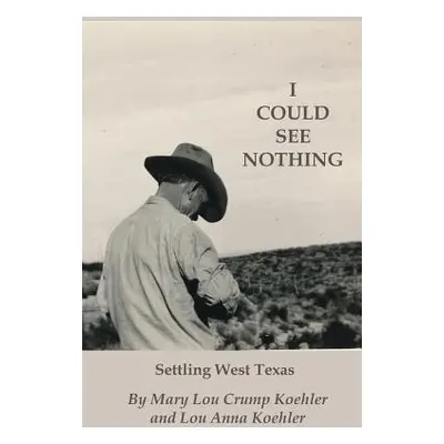 "I Could See Nothing: Settling West Texas" - "" ("Crump Koehler Mary Lou")(Paperback)