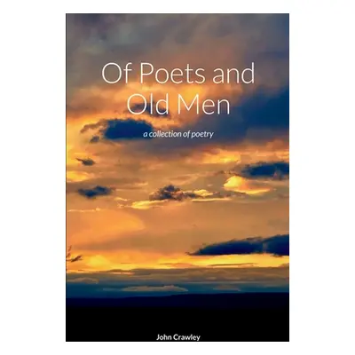 "Of Poets and Old Men: a collection of poetry" - "" ("Crawley John")(Paperback)