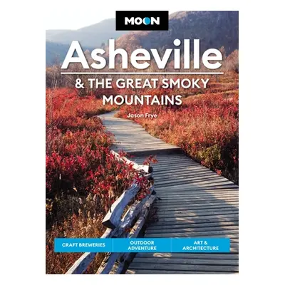 "Moon Asheville & the Great Smoky Mountains: Craft Breweries, Outdoor Adventure, Art & Architect