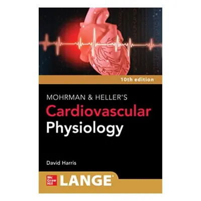 "Lange Mohrman and Heller's Cardiovascular Physiology, 10th Edition" - "" ("Harris David")(Paper