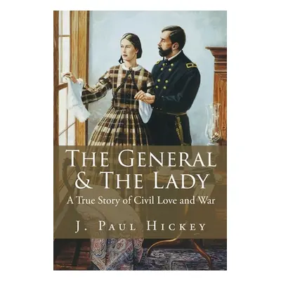 "The General & The Lady: A True Story of Civil Love and War" - "" ("Hickey J. Paul")(Paperback)