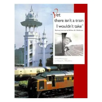 "Yet There Isn't a Train I Wouldn't Take: Railway Journeys" - "" ("Middleton William D.")(Pevná 