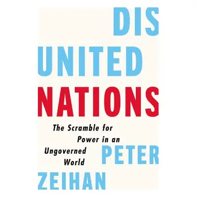 "Disunited Nations: The Scramble for Power in an Ungoverned World" - "" ("Zeihan Peter")(Pevná v