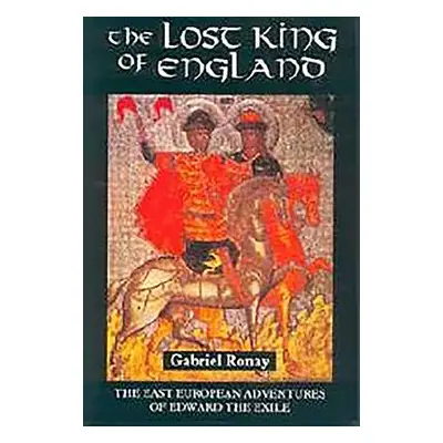 "The Lost King of England: The East European Adventures of Edward the Exile" - "" ("Ronay Gabrie