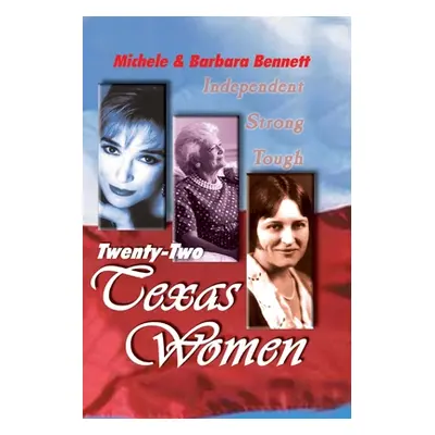 "Twenty-Two Texas Women: Independent . . . Strong . . . Tough" - "" ("Bennett Michele")(Paperbac