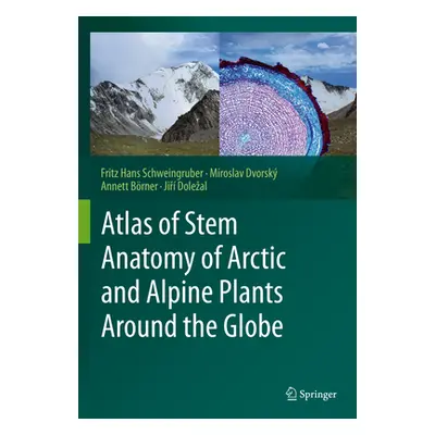 "Atlas of Stem Anatomy of Arctic and Alpine Plants Around the Globe" - "" ("Schweingruber Fritz 