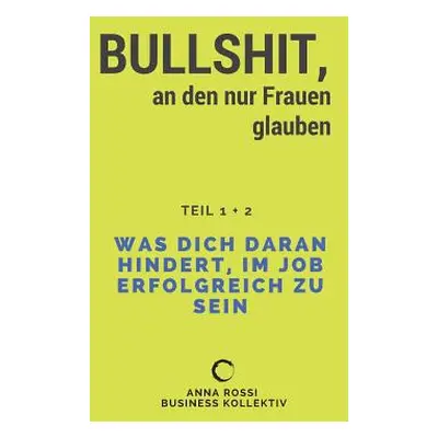 "Bullshit, an den nur Frauen glauben: Was dich daran hindert, im Job erfolgreich zu sein" - "" (