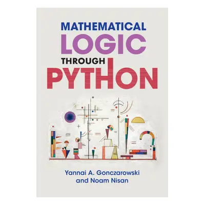 "Mathematical Logic through Python" - "" ("Gonczarowski Yannai A. (Harvard University Massachuse