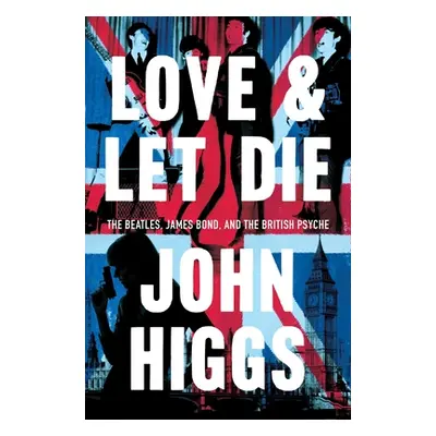 "Love and Let Die: James Bond, the Beatles, and the British Psyche" - "" ("Higgs John")(Pevná va