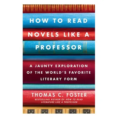 "How to Read Novels Like a Professor: A Jaunty Exploration of the World's Favorite Literary Form