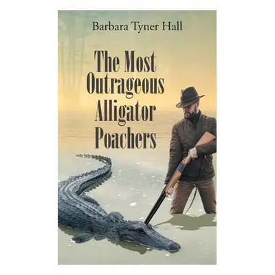 "The Most Outrageous Alligator Poachers" - "" ("Hall Barbara Tyner")(Paperback)