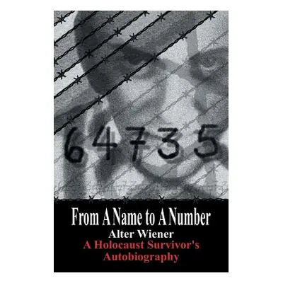 "From a Name to a Number: A Holocaust Survivor's Autobiography" - "" ("Wiener Alter")(Paperback)