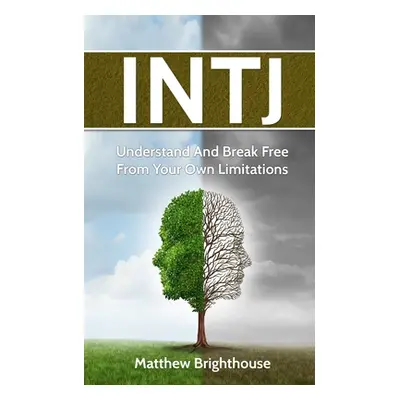 "Intj: Understand And Break Free From Your Own Limitations" - "" ("Brighthouse Matthew")(Paperba