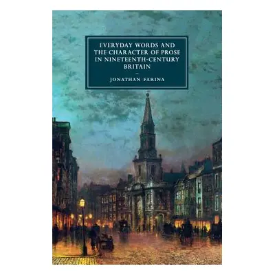 "Everyday Words and the Character of Prose in Nineteenth-Century Britain" - "" ("Farina Jonathan