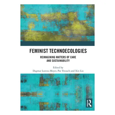 "Feminist Technoecologies: Reimagining Matters of Care and Sustainability" - "" ("Lorenz-Meyer D