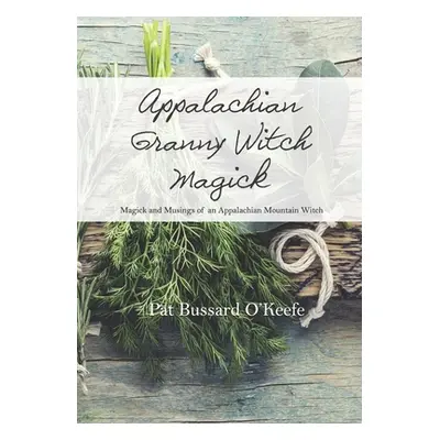 "Appalachian Granny Witch Magick: Magick and Musings of an Appalachian Mountain Witch" - "" ("O'