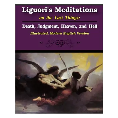 "Liguori's Meditations on the Last Things: Death, Judgment, Heaven, and Hell" - "" ("Liguori St 