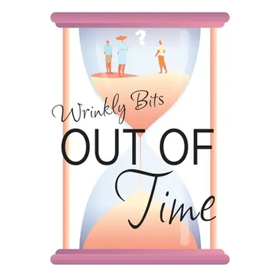 "Out of Time (Wrinkly Bits Book 2): A Wrinkly Bits Senior Hijinks Romance" - "" ("Cushman Gail")