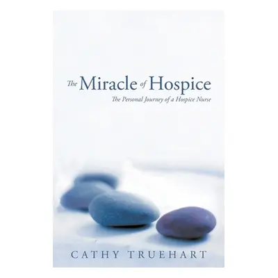 "The Miracle of Hospice: The Personal Journey of a Hospice Nurse" - "" ("Truehart Cathy")(Paperb