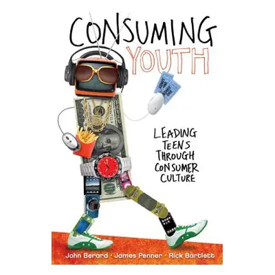 "Consuming Youth: Leading Teens Through Consumer Culture" - "" ("Berard John")(Paperback)