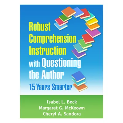 "Robust Comprehension Instruction with Questioning the Author: 15 Years Smarter" - "" ("Beck Isa