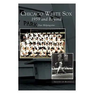 "Chicago White Sox: 1959 and Beyond" - "" ("Helpingstone Dan")(Pevná vazba)