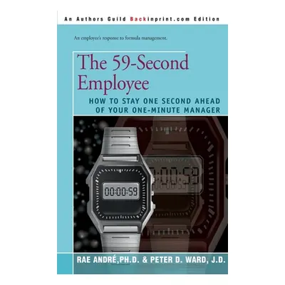 "The 59-Second Employee: How to Stay One Second Ahead of Your One-Minute Manager" - "" ("Andre R