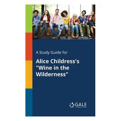 "A Study Guide for Alice Childress's Wine in the Wilderness" - "" ("Gale Cengage Learning")(Pape