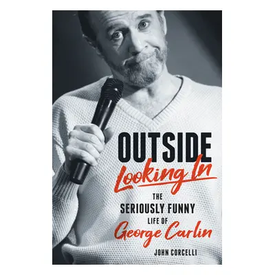 "Outside Looking in: The Seriously Funny Life and Work of George Carlin" - "" ("Corcelli John")(