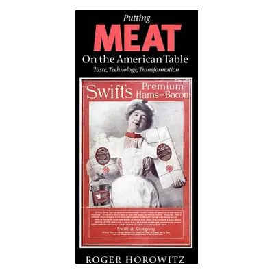 "Putting Meat on the American Table: Taste, Technology, Transformation" - "" ("Horowitz Roger")(