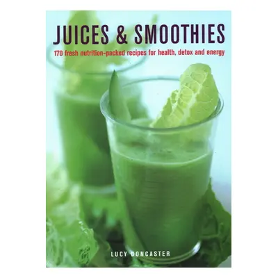 "Juices & Smoothies: 170 Nutrition-Packed Recipes for Health, Detox and Energy" - "" ("Doncaster