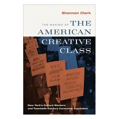 "The Making of the American Creative Class: New York's Culture Workers and Twentieth-Century Con