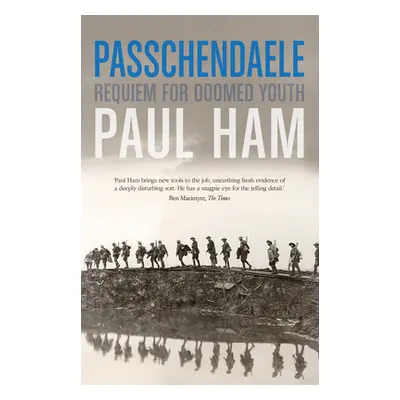 "Passchendaele" - "The Bloody Battle That Nearly Lost The Allies The War" ("Ham Paul (author)")(