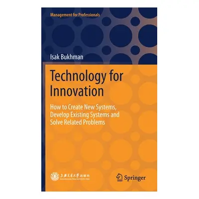 "Technology for Innovation: How to Create New Systems, Develop Existing Systems and Solve Relate